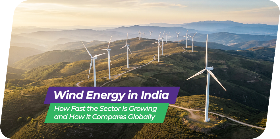 Wind Energy in India: How Fast the Sector Is Growing, and How It Compares Globally